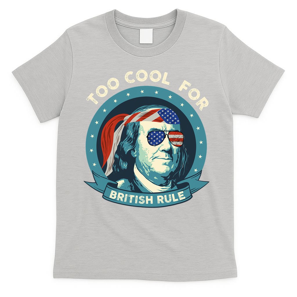 Too Cool For British Rule Ben Franklin 4th Of July Funny T-Shirt
