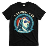 Too Cool For British Rule Ben Franklin 4th Of July Funny T-Shirt
