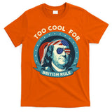 Too Cool For British Rule Ben Franklin 4th Of July Funny T-Shirt
