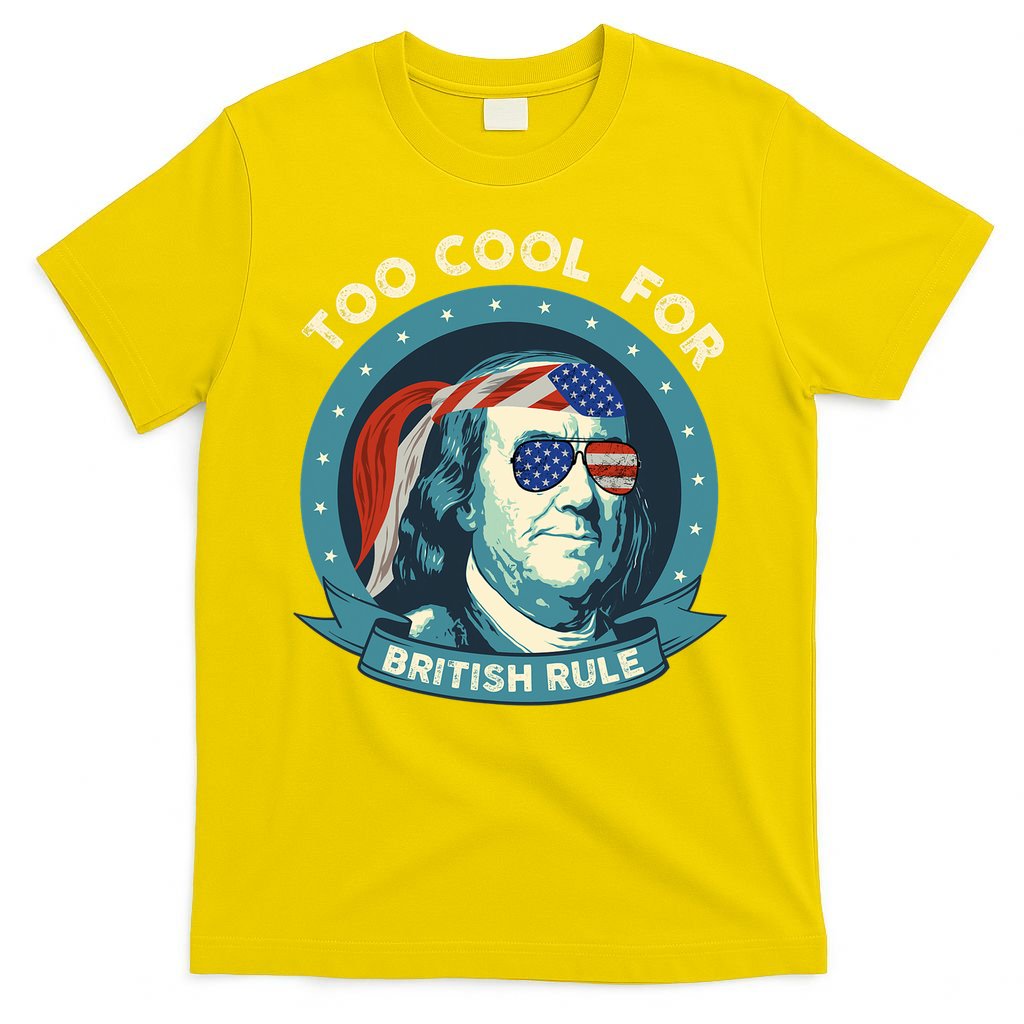 Too Cool For British Rule Ben Franklin 4th Of July Funny T-Shirt