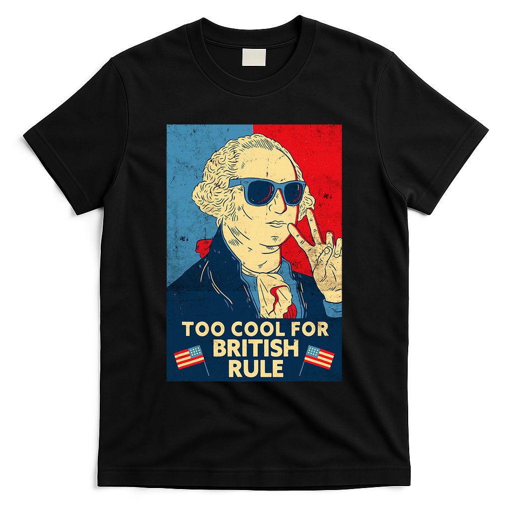 Too Cool For British Rule George Washington 4th Of July T-Shirt