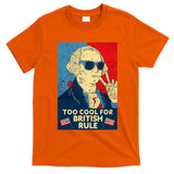 Too Cool For British Rule George Washington 4th Of July T-Shirt