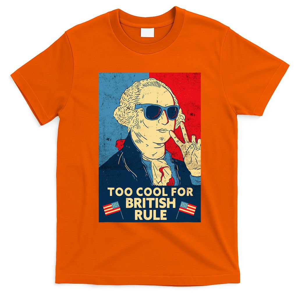 Too Cool For British Rule George Washington 4th Of July T-Shirt