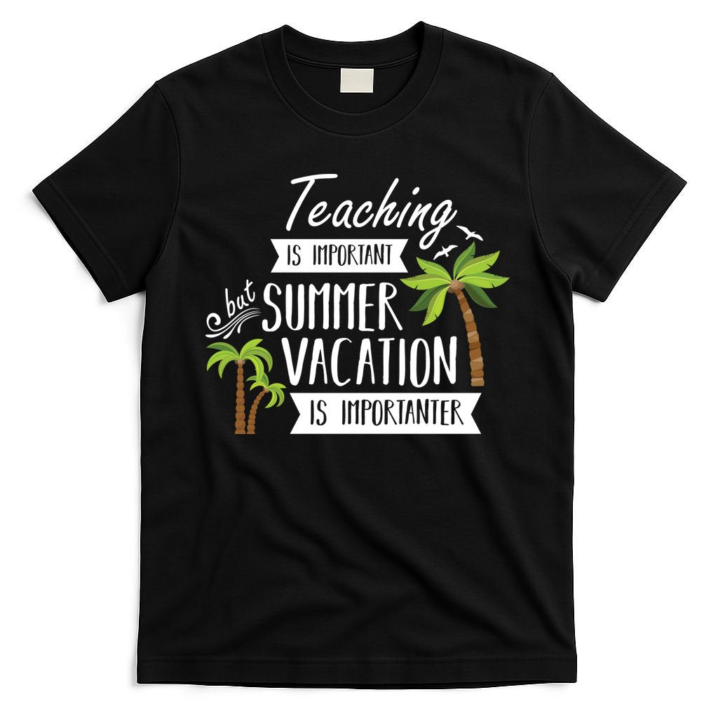 Teaching Is Important But Summer Vacation Is Importanter T-Shirt