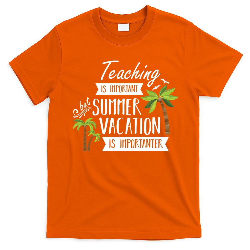 Teaching Is Important But Summer Vacation Is Importanter T-Shirt