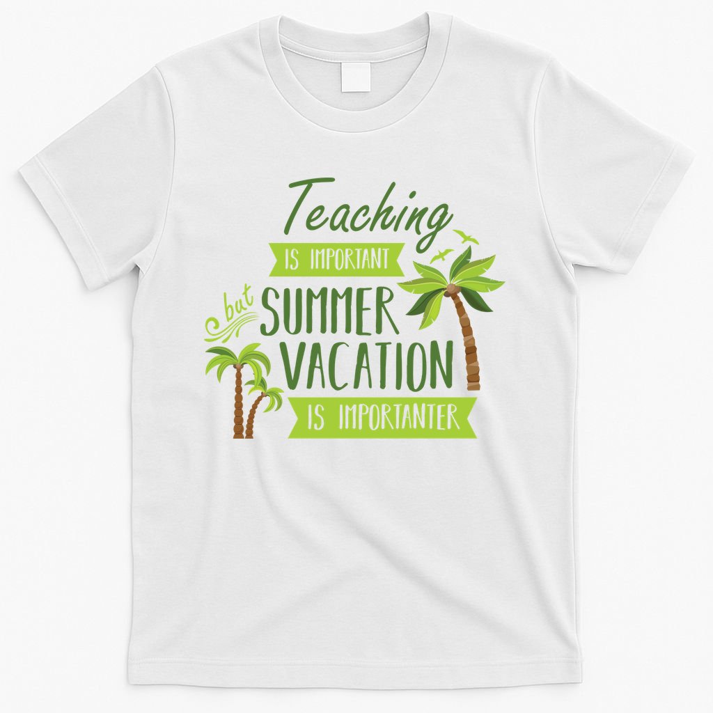 Teaching Is Important But Summer Vacation Is Importanter T-Shirt