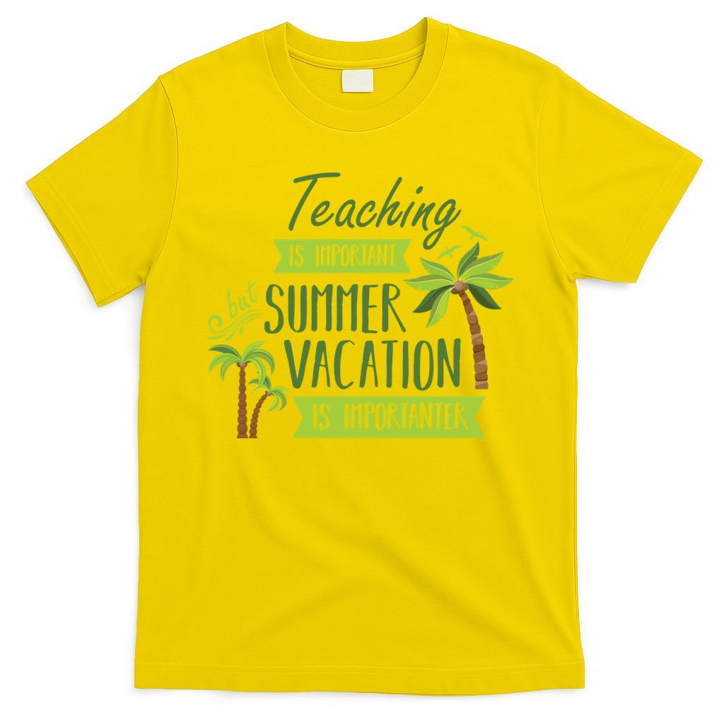 Teaching Is Important But Summer Vacation Is Importanter T-Shirt
