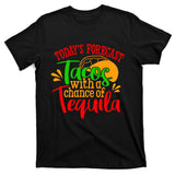 Today's Forecast Tacos With A Chance Of Tequila Funny Taco T-Shirt