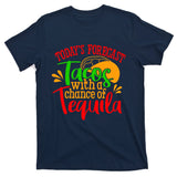 Today's Forecast Tacos With A Chance Of Tequila Funny Taco T-Shirt