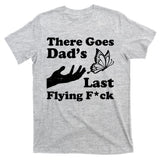 There Goes Dad's Last Flying Fuck T-Shirt