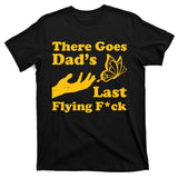 There Goes Dad's Last Flying Fuck T-Shirt