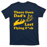 There Goes Dad's Last Flying Fuck T-Shirt