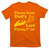 There Goes Dad's Last Flying Fuck T-Shirt