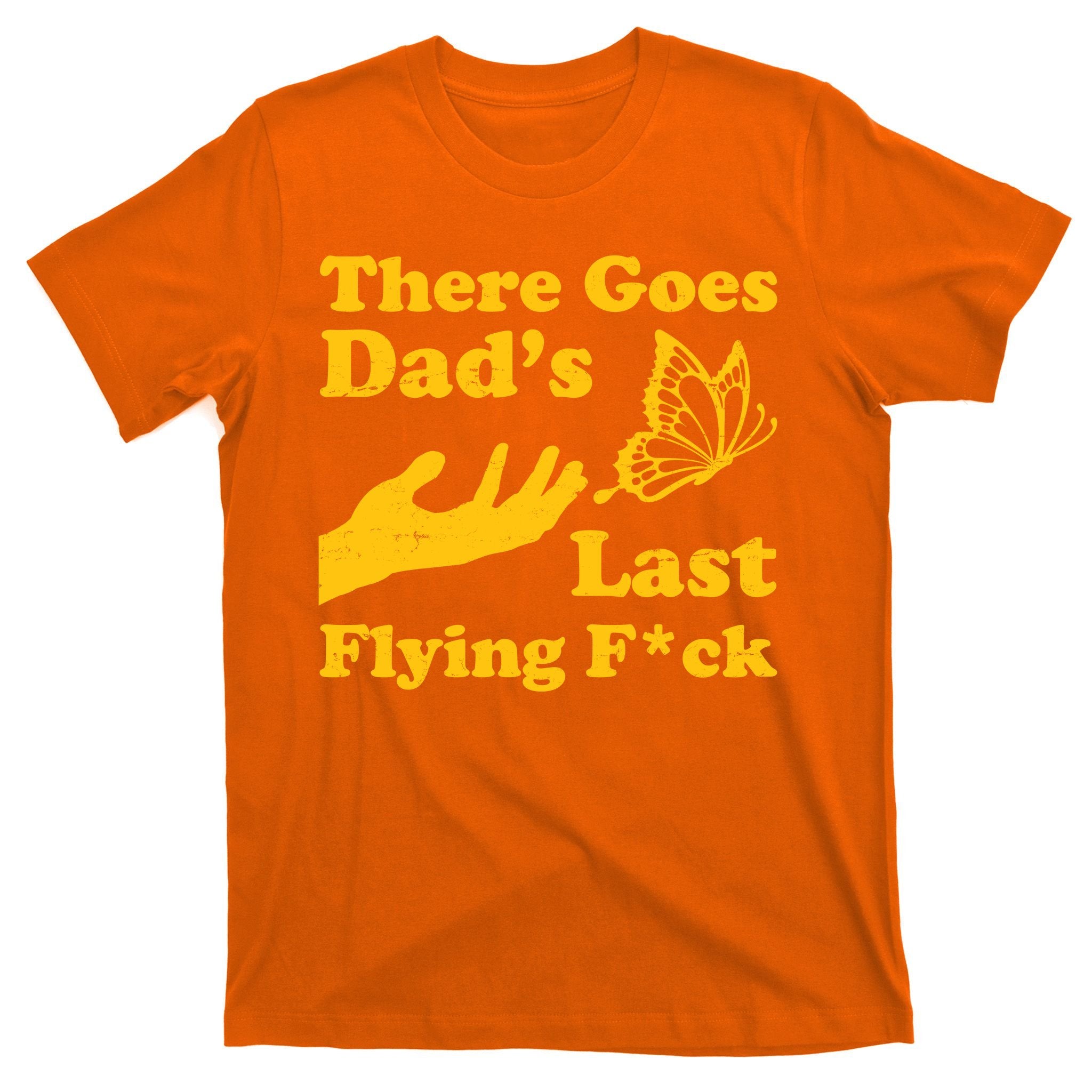 There Goes Dad's Last Flying Fuck T-Shirt
