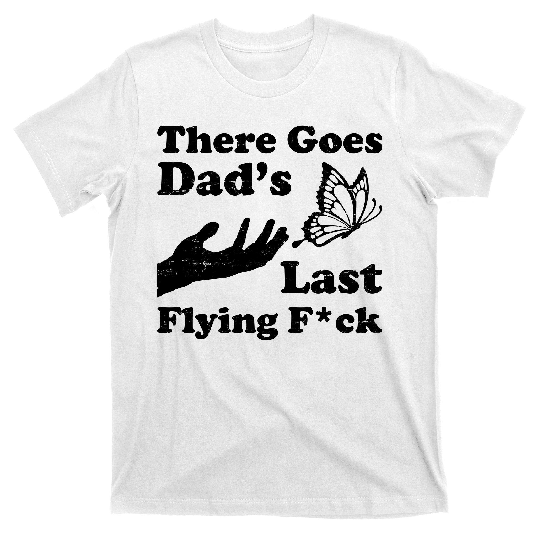 There Goes Dad's Last Flying Fuck T-Shirt