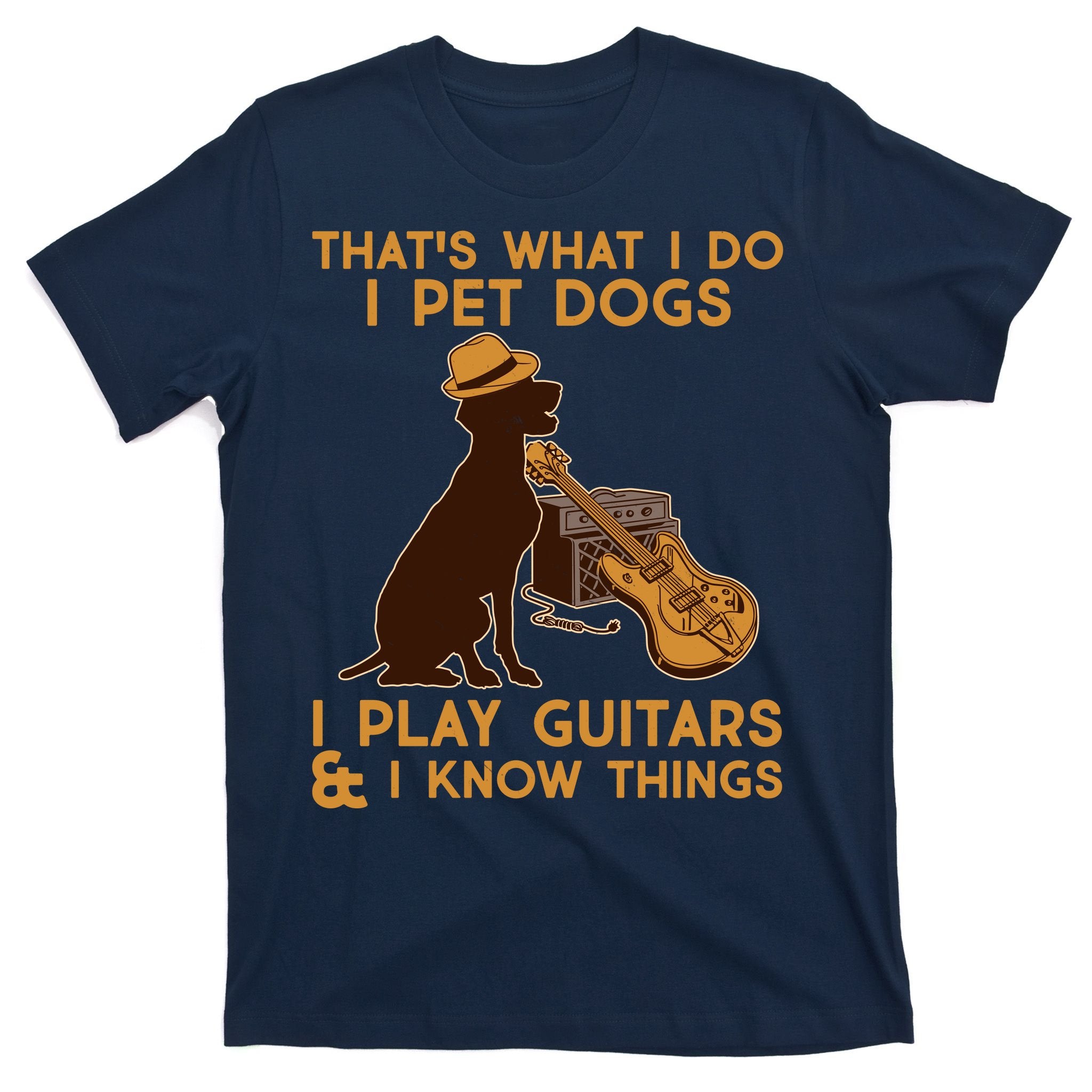 That's What I Do I Pet Dogs I Play Guitars and I Know Things Music  T-Shirt
