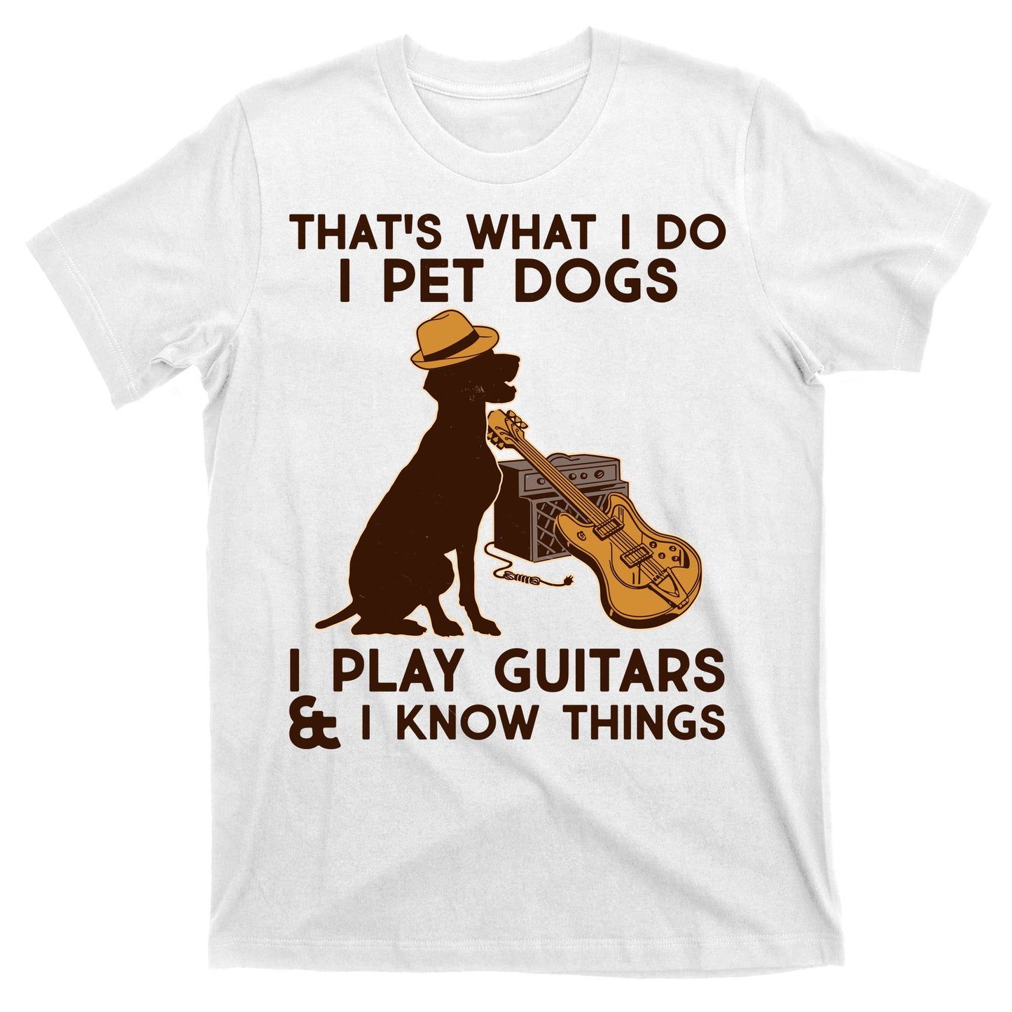 That's What I Do I Pet Dogs I Play Guitars and I Know Things Music  T-Shirt