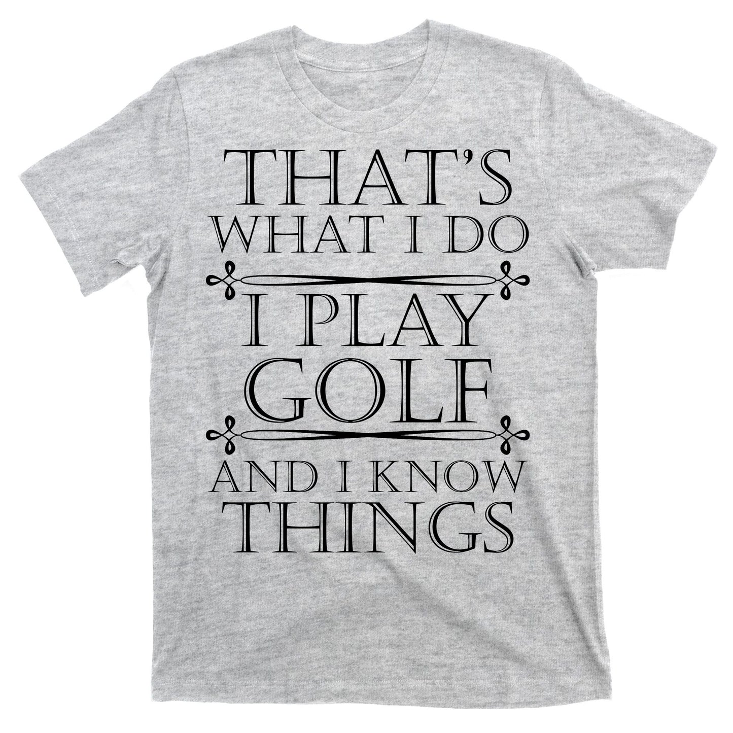 That's What I Do I Play Golf And I Know Things T-Shirt