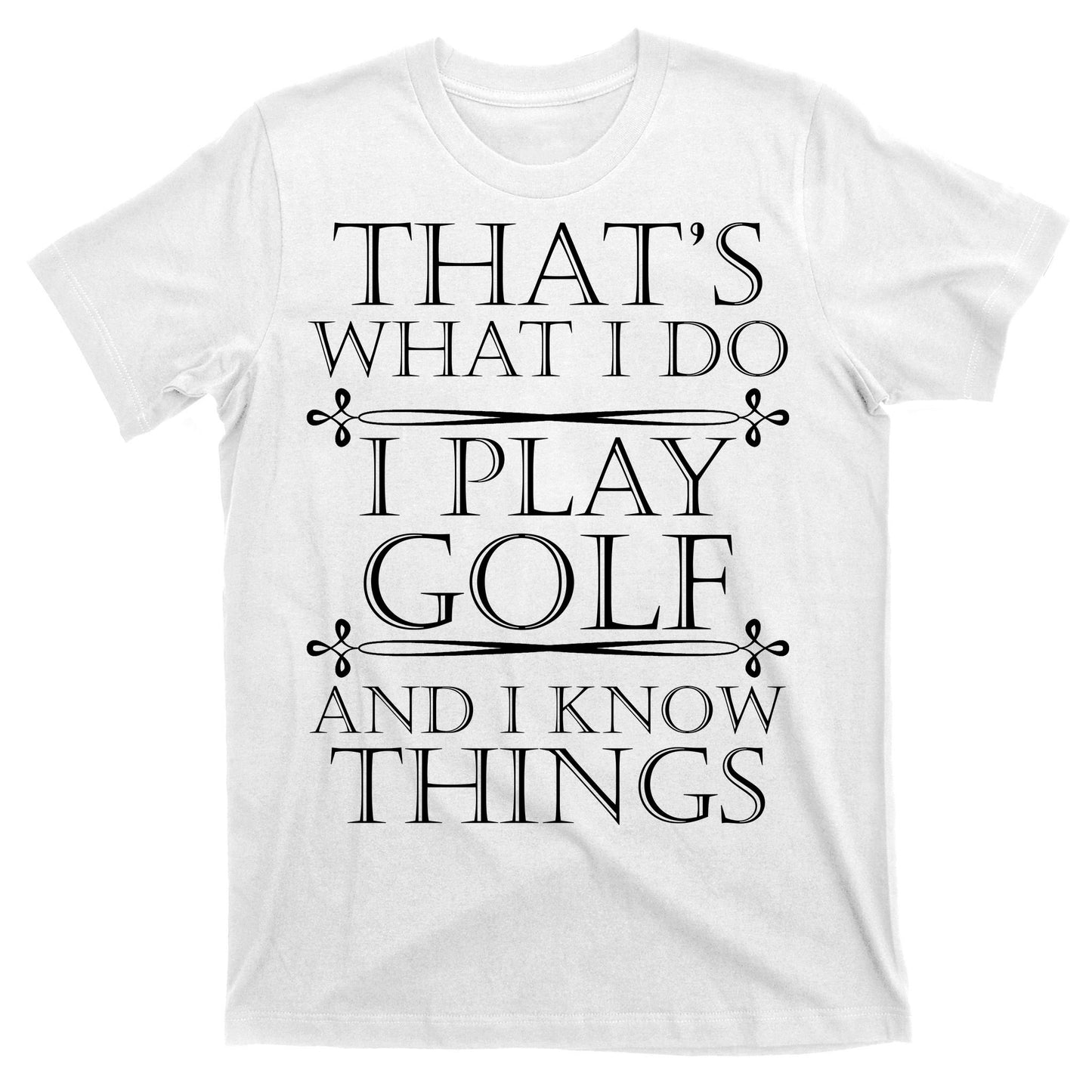 That's What I Do I Play Golf And I Know Things T-Shirt