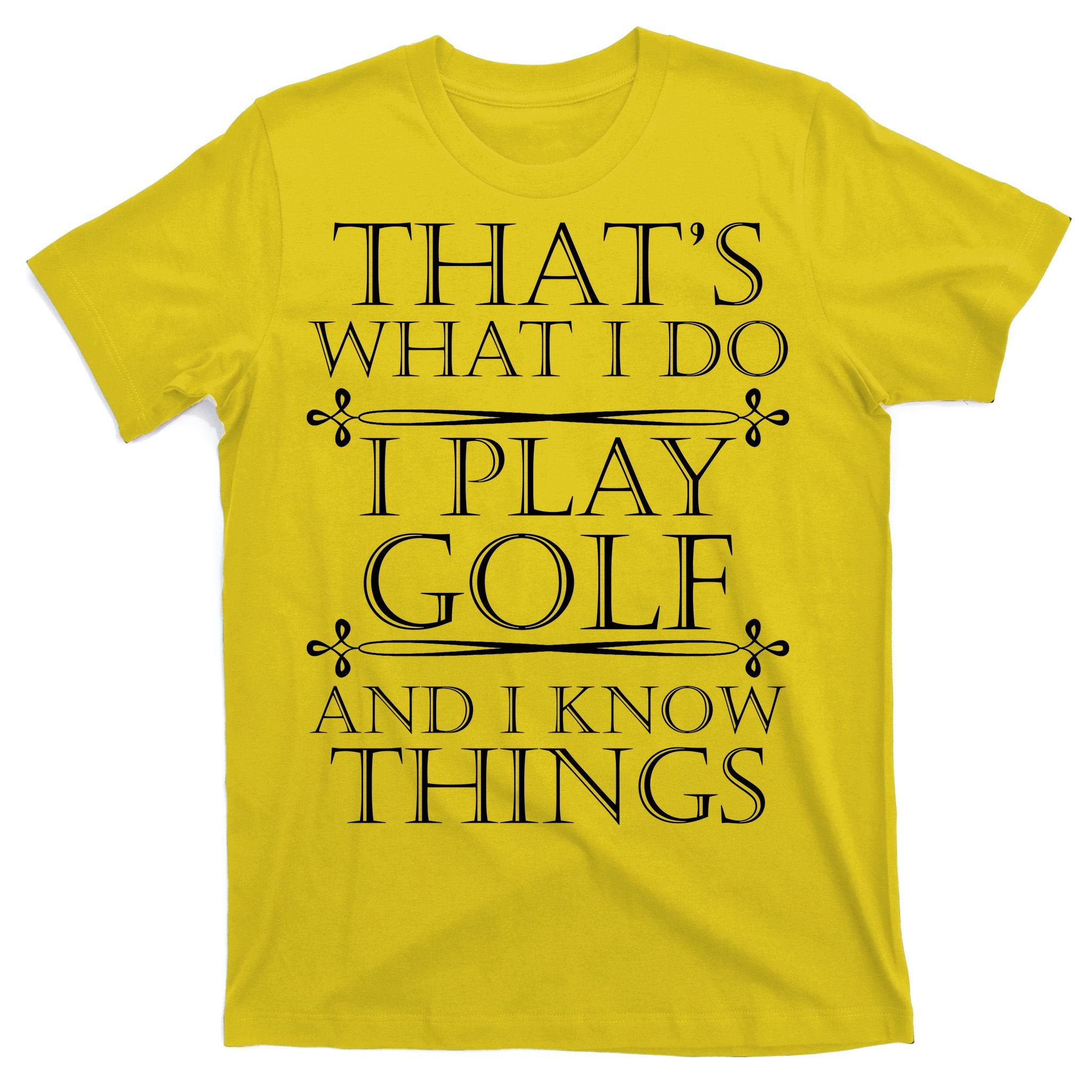 That's What I Do I Play Golf And I Know Things T-Shirt