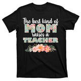 The Best Kind Of Mom Raises A Teacher T-Shirt