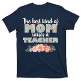 The Best Kind Of Mom Raises A Teacher T-Shirt