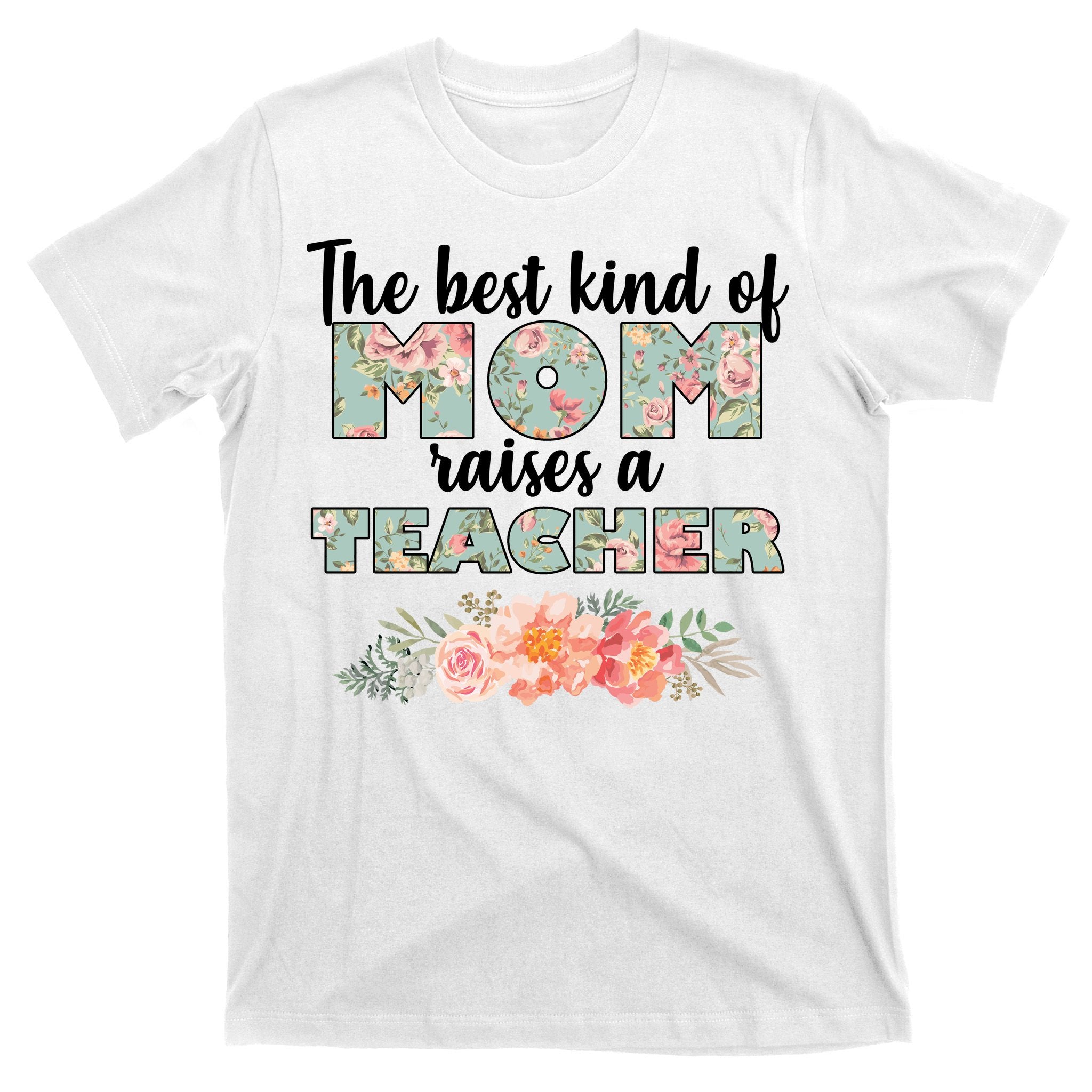 The Best Kind Of Mom Raises A Teacher T-Shirt