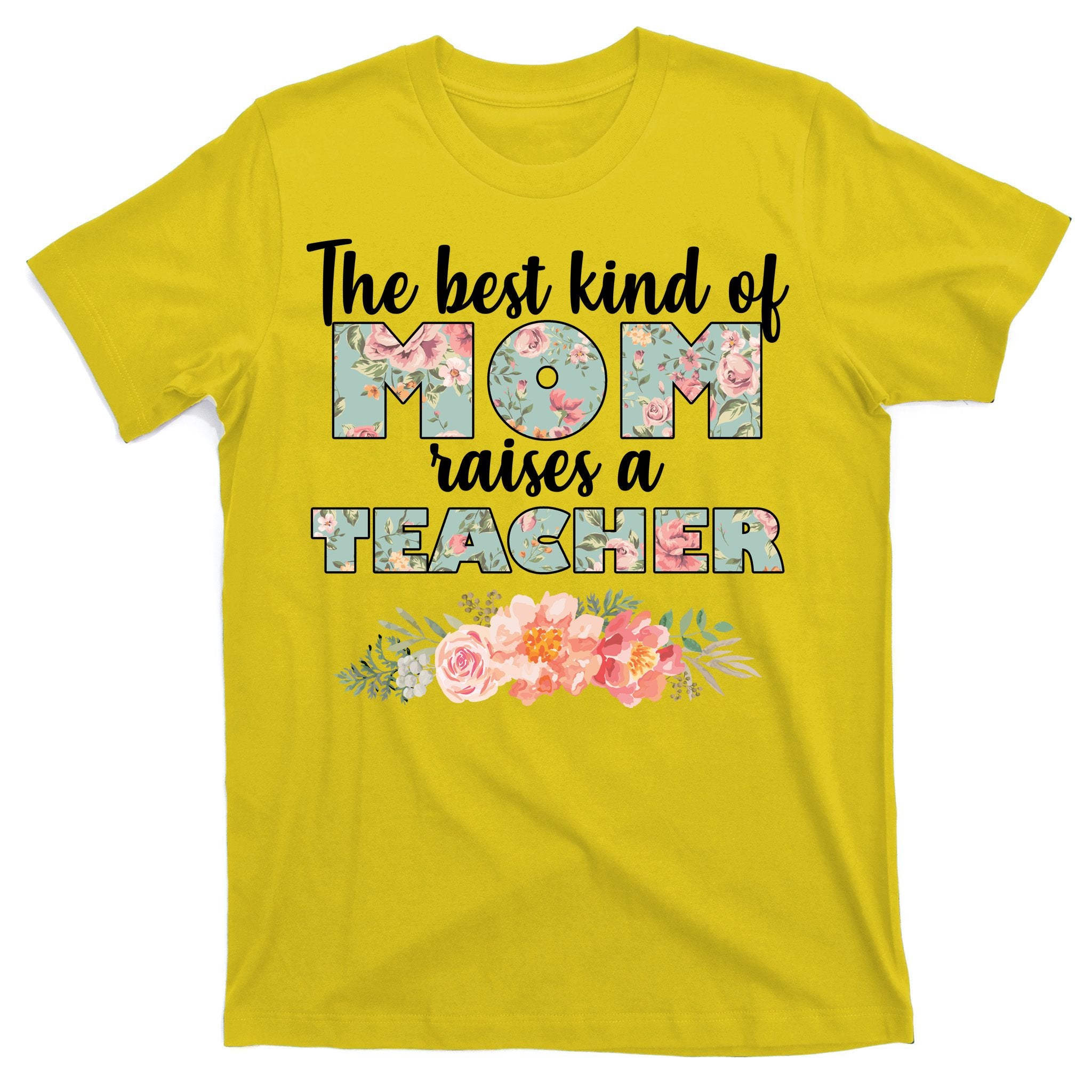 The Best Kind Of Mom Raises A Teacher T-Shirt
