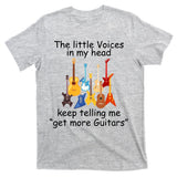 The Little Voices In My Head Say Get More Guitars T-Shirt