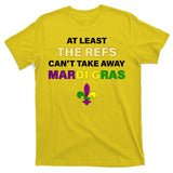 The Refs Can't Take Away Mardi Gras T-Shirt