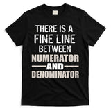 There Is A Fine Line Between Numerator And Denominator T-Shirt