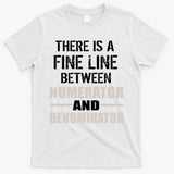 There Is A Fine Line Between Numerator And Denominator T-Shirt