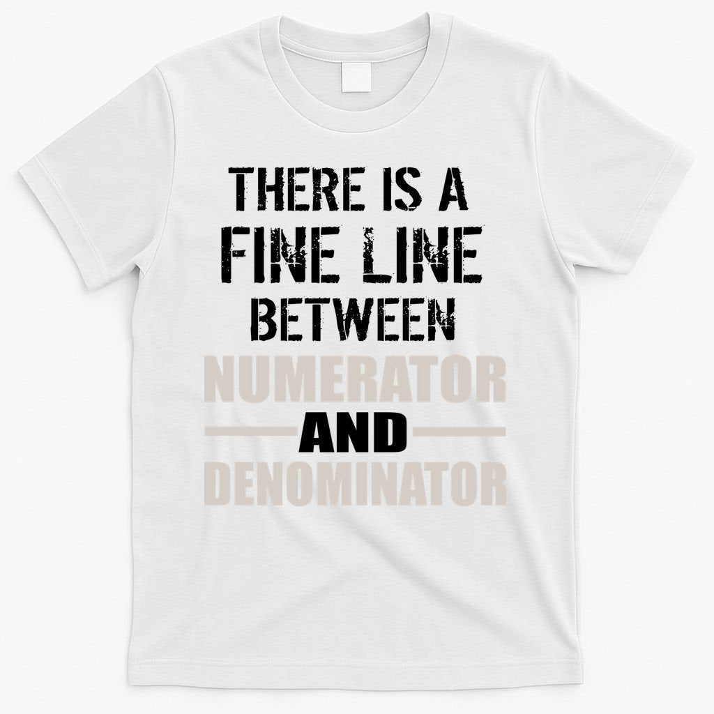 There Is A Fine Line Between Numerator And Denominator T-Shirt