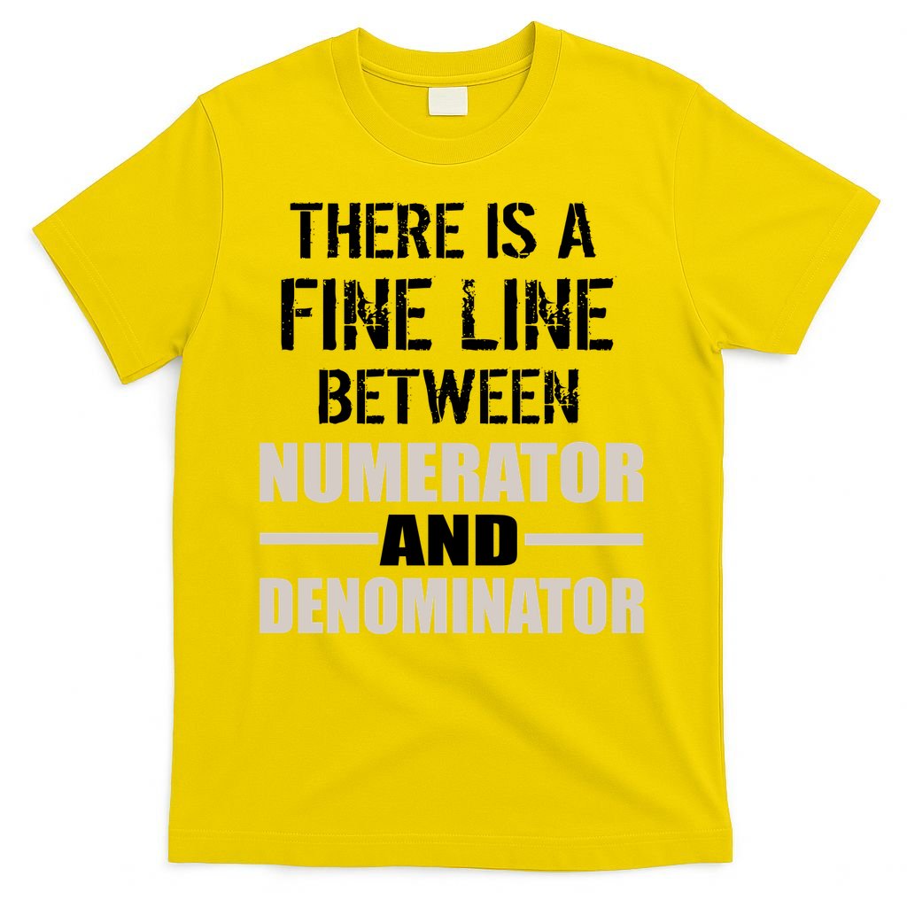 There Is A Fine Line Between Numerator And Denominator T-Shirt