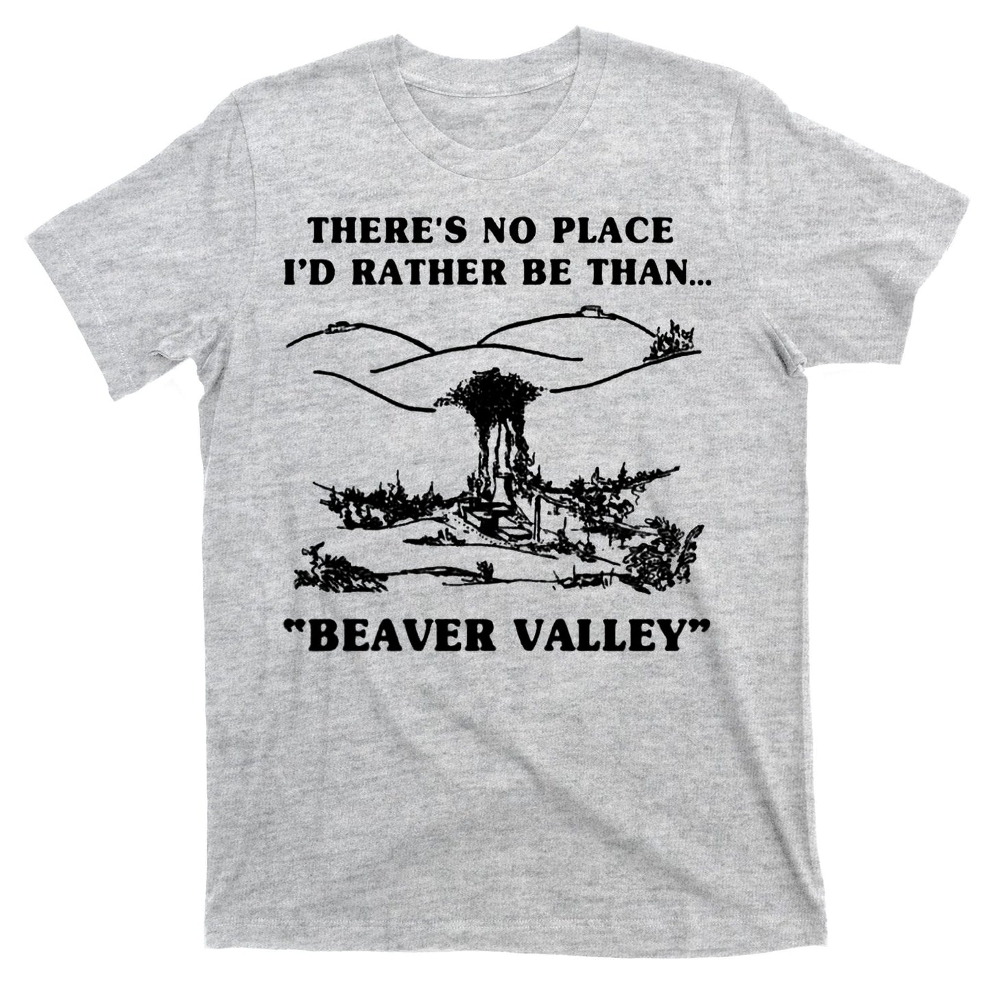 There's No Place I'd Rather Be Than Beaver Valley T-Shirt