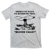 There's No Place I'd Rather Be Than Beaver Valley T-Shirt
