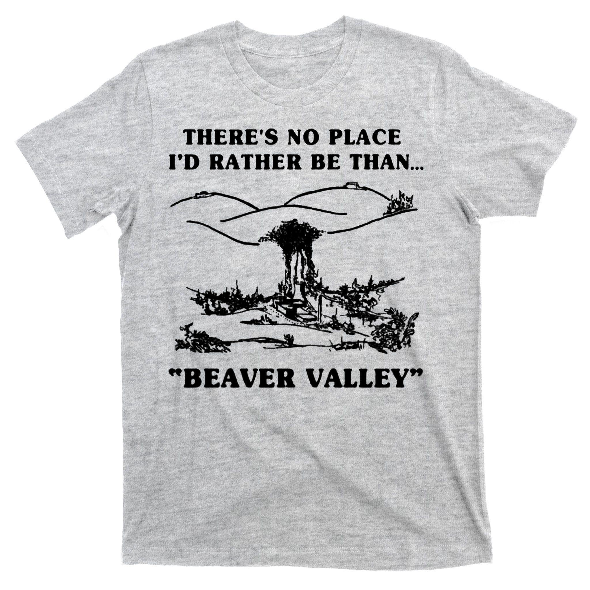 There's No Place I'd Rather Be Than Beaver Valley T-Shirt
