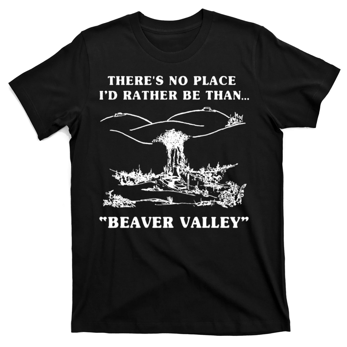 There's No Place I'd Rather Be Than Beaver Valley T-Shirt