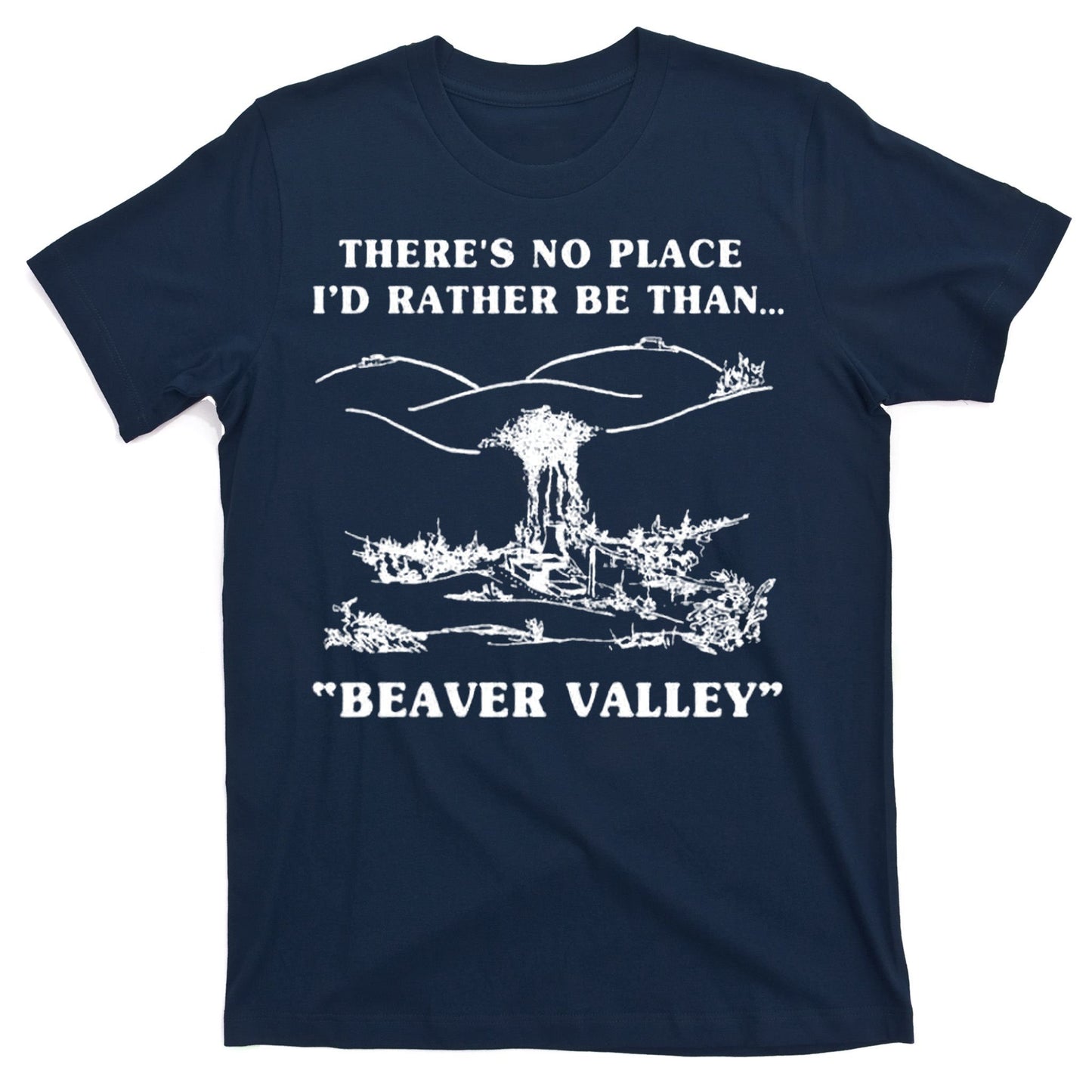 There's No Place I'd Rather Be Than Beaver Valley T-Shirt