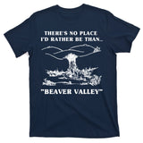 There's No Place I'd Rather Be Than Beaver Valley T-Shirt