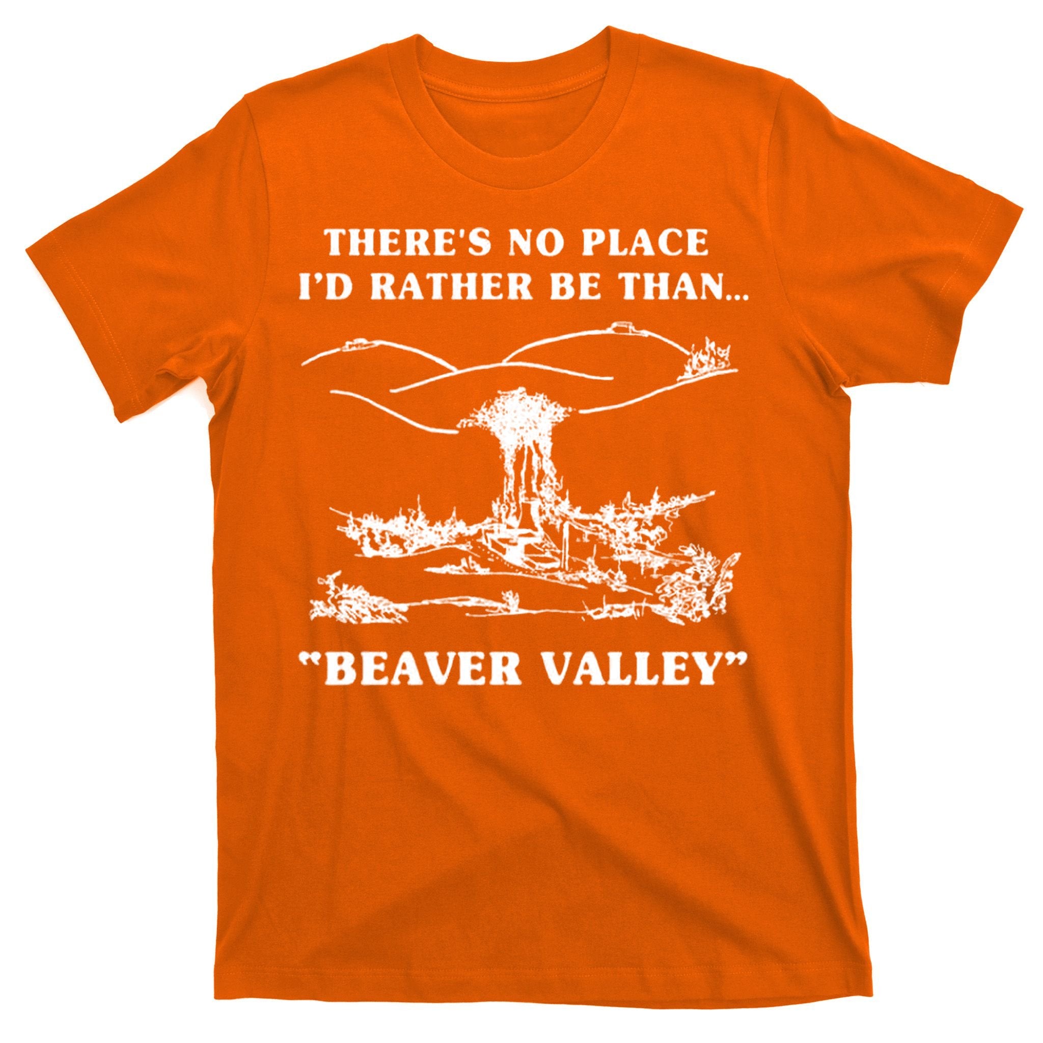There's No Place I'd Rather Be Than Beaver Valley T-Shirt