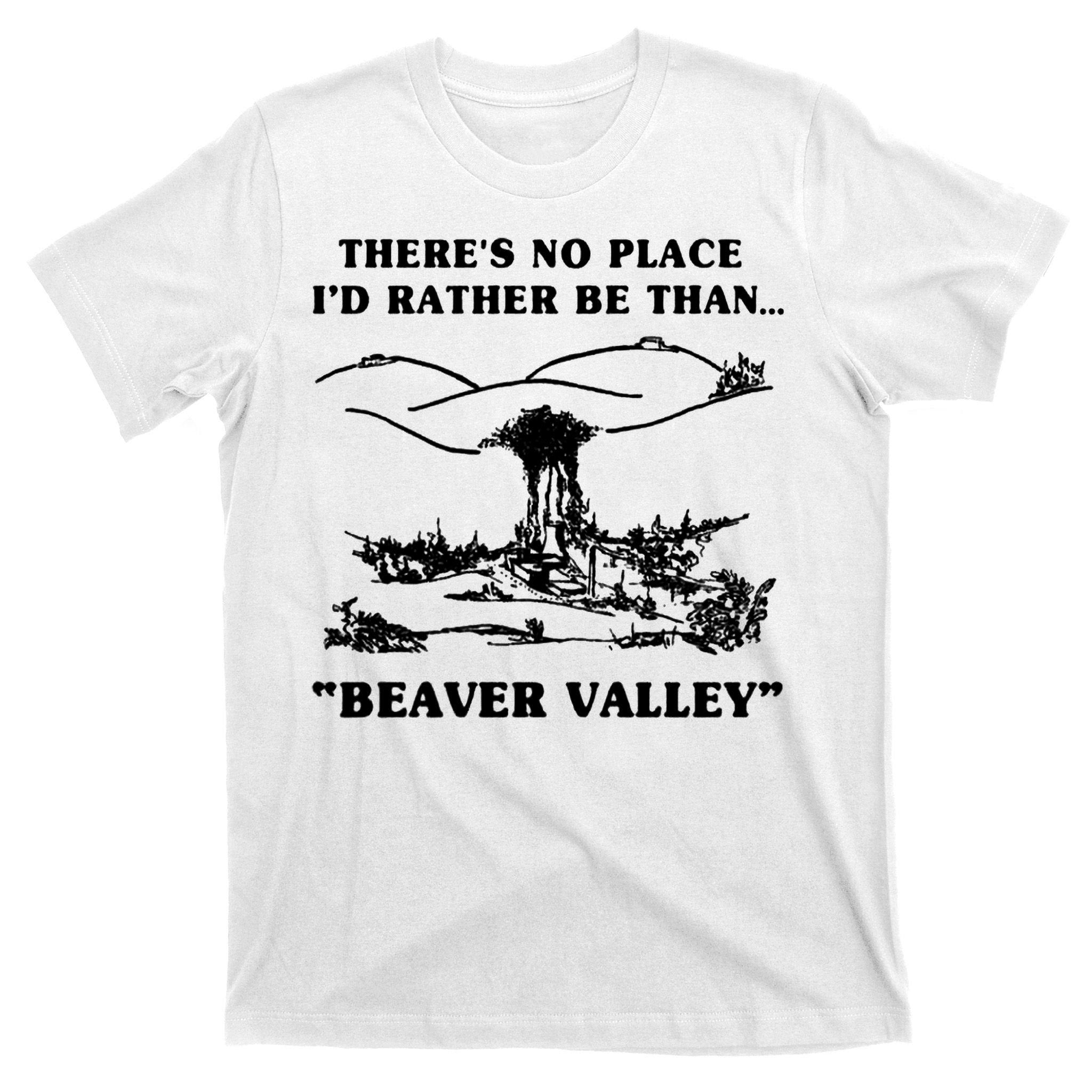 There's No Place I'd Rather Be Than Beaver Valley T-Shirt