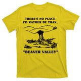 There's No Place I'd Rather Be Than Beaver Valley T-Shirt