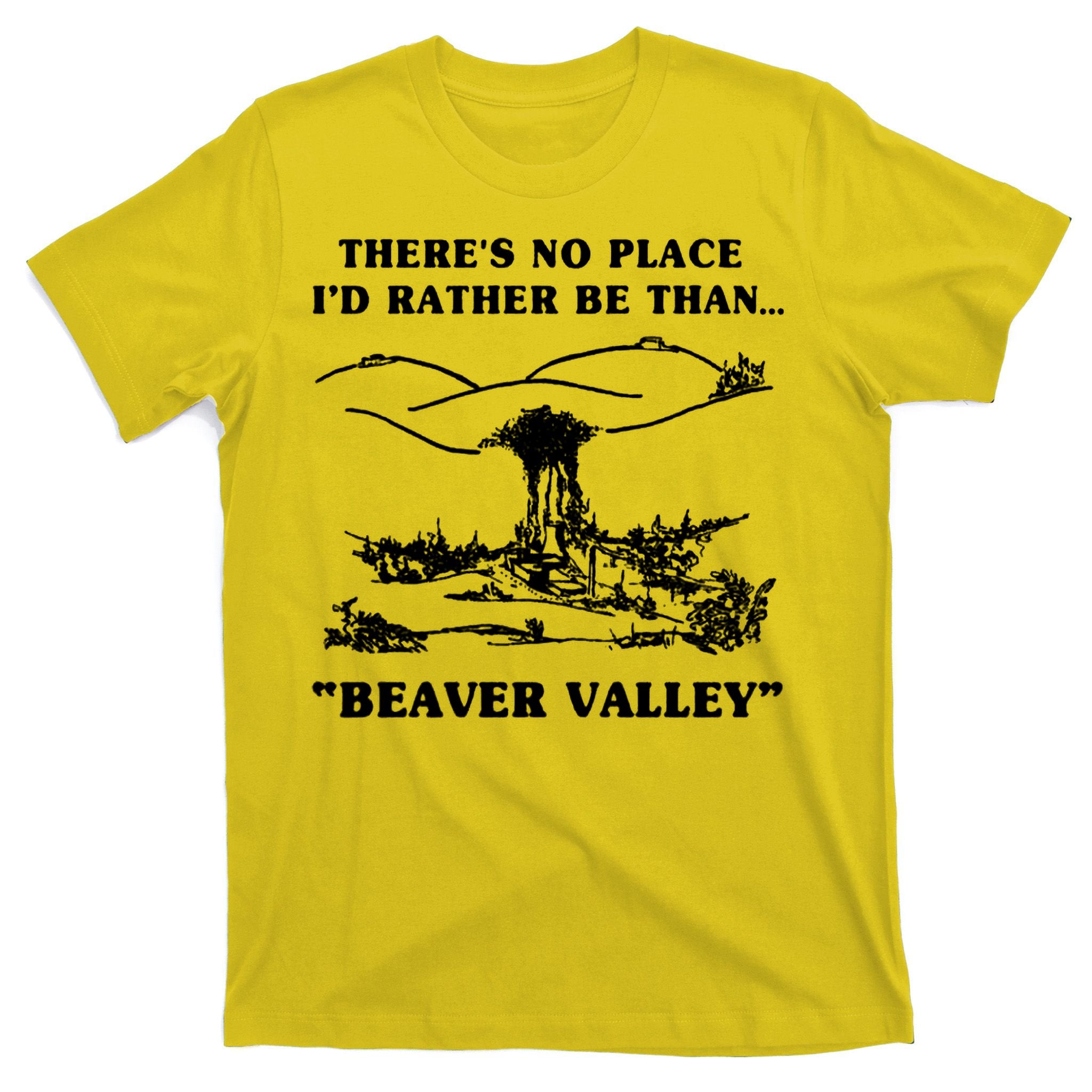 There's No Place I'd Rather Be Than Beaver Valley T-Shirt