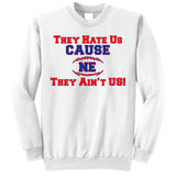 They Hate Us Cause They Aint Us NE New England Football Sweatshirt