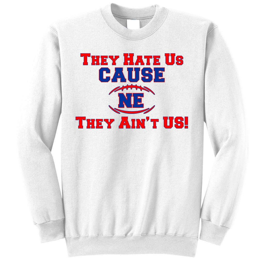 They Hate Us Cause They Aint Us NE New England Football Sweatshirt