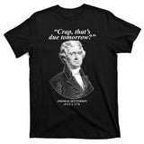 Thomas Jefferson Crap That's Due Tomorrow T-Shirt