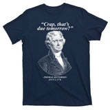 Thomas Jefferson Crap That's Due Tomorrow T-Shirt