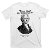 Thomas Jefferson Crap That's Due Tomorrow T-Shirt