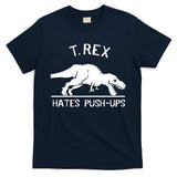 T-Rex Hates PushUps Funny Tyrannosaurus Rex T-Shirt